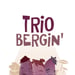 Trio bergin'