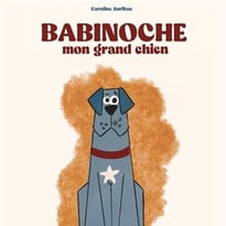 Babinoche, mon grand chien : Dans les coulisses d'un album