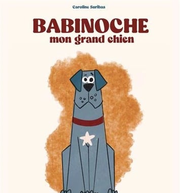 Babinoche, mon grand chien : Dans les coulisses d'un album