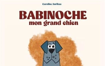 Babinoche, mon grand chien : Dans les coulisses d'un album